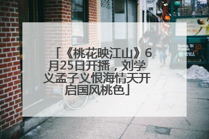 《桃花映江山》6月25日开播，刘学义孟子义恨海情天开启国风桃色