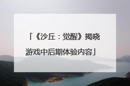 《沙丘：觉醒》揭晓游戏中后期体验内容