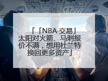 「NBA·交易」太阳对火箭、马刺报价不满，想用杜兰特换回更多资产