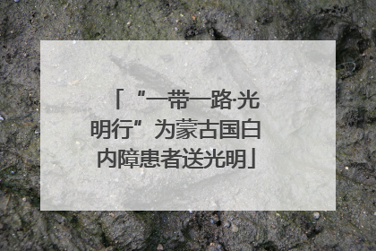 “一带一路·光明行”为蒙古国白内障患者送光明