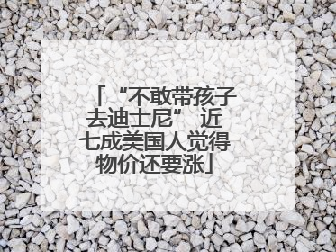 “不敢带孩子去迪士尼” 近七成美国人觉得物价还要涨