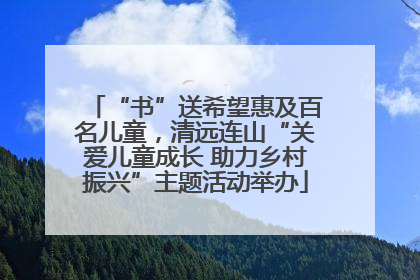 “书”送希望惠及百名儿童，清远连山“关爱儿童成长 助力乡村振兴”主题活动举办
