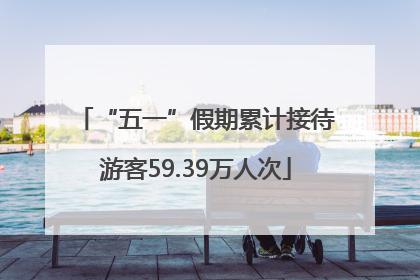“五一”假期累计接待游客59.39万人次