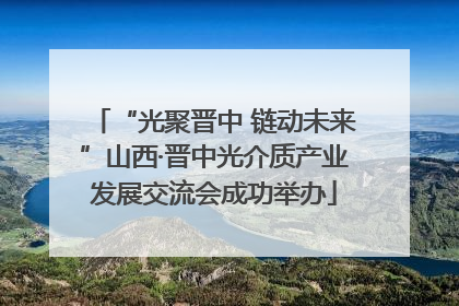 “光聚晋中 链动未来”山西·晋中光介质产业发展交流会成功举办