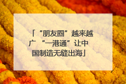 “朋友圈”越来越广 “一港通”让中国制造无缝出海