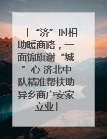 “济”时相助暖商路，一面锦旗谢“城”心 济北中队精准帮扶助异乡商户安家立业
