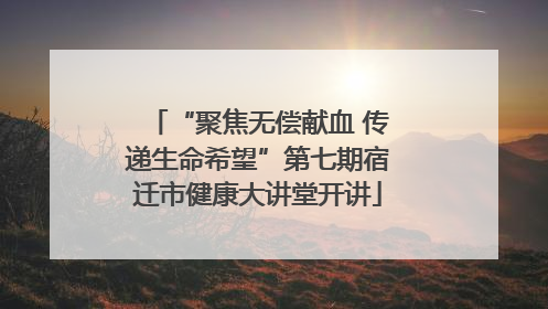 “聚焦无偿献血 传递生命希望”第七期宿迁市健康大讲堂开讲