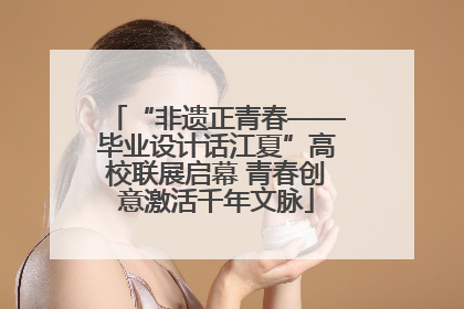 “非遗正青春——毕业设计话江夏”高校联展启幕 青春创意激活千年文脉