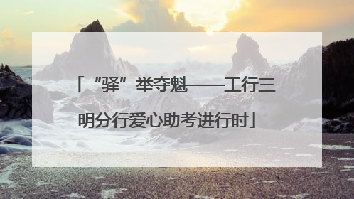 “驿”举夺魁——工行三明分行爱心助考进行时