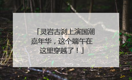 灵岩古刹上演国潮嘉年华，这个端午在这里穿越了！