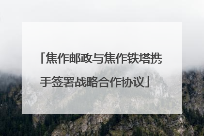 焦作邮政与焦作铁塔携手签署战略合作协议