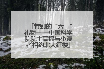 特别的“六一”礼物——中国科学院院士高福与小读者相约北大红楼