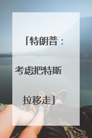 特朗普：考虑把特斯拉移走