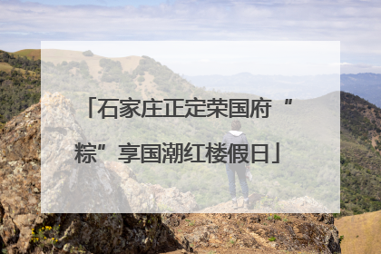 石家庄正定荣国府“粽”享国潮红楼假日