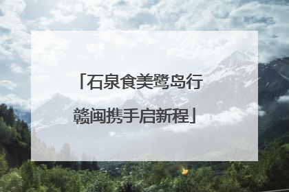 石泉食美鹭岛行 赣闽携手启新程