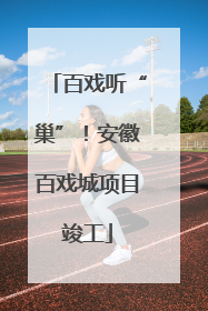 百戏听“巢”！安徽百戏城项目竣工