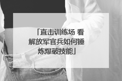 直击训练场 看解放军官兵如何锤炼爆破技能