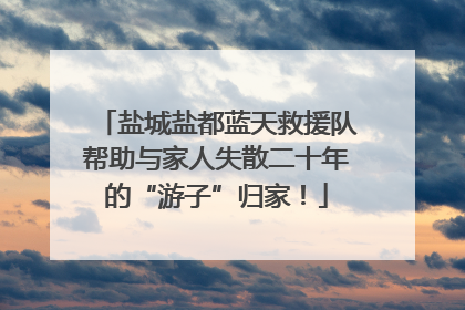 盐城盐都蓝天救援队帮助与家人失散二十年的“游子”归家！