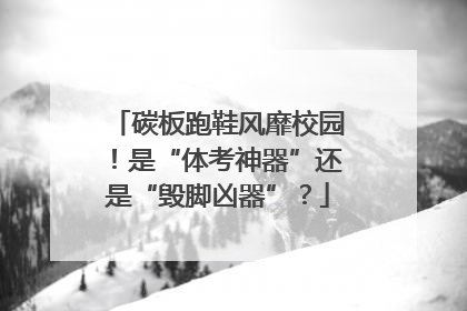 碳板跑鞋风靡校园！是“体考神器”还是“毁脚凶器”？