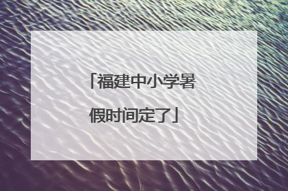 福建中小学暑假时间定了