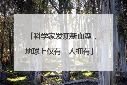 科学家发现新血型，地球上仅有一人拥有