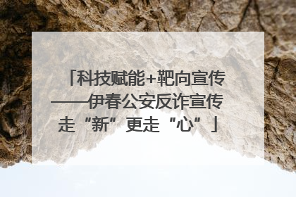 科技赋能+靶向宣传——伊春公安反诈宣传走“新”更走“心”