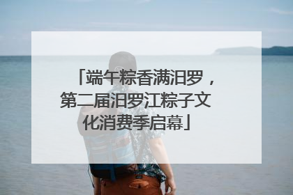 端午粽香满汨罗，第二届汨罗江粽子文化消费季启幕
