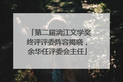 第二届漓江文学奖终评评委阵容揭晓，余华任评委会主任