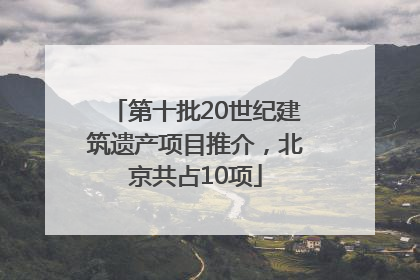 第十批20世纪建筑遗产项目推介，北京共占10项