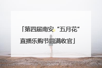 第四届南安“五月花”直播乐购节圆满收官