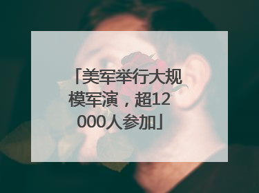 美军举行大规模军演，超12000人参加