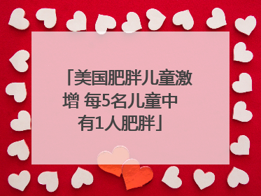 美国肥胖儿童激增 每5名儿童中有1人肥胖