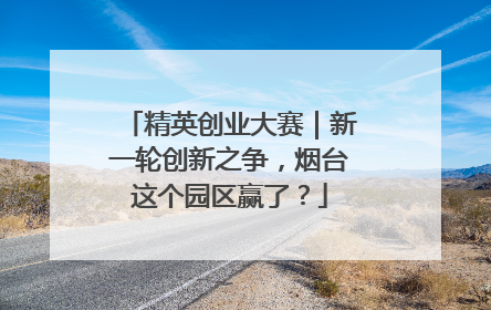精英创业大赛｜新一轮创新之争，烟台这个园区赢了？