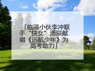 临潼小伙李冲联手“快女”潘辰献唱《远航少年》为高考助力