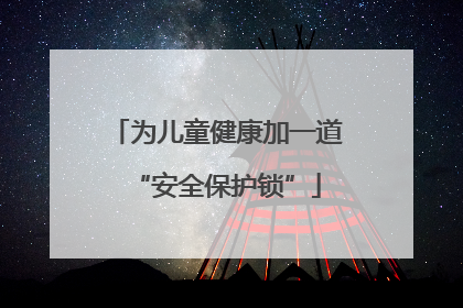 为儿童健康加一道“安全保护锁”