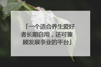 一个适合养生爱好者长期自用，还可兼顾发展事业的平台