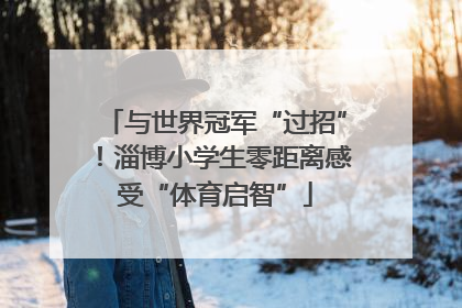 与世界冠军“过招”！淄博小学生零距离感受“体育启智”