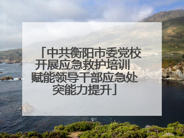 中共衡阳市委党校开展应急救护培训 赋能领导干部应急处突能力提升