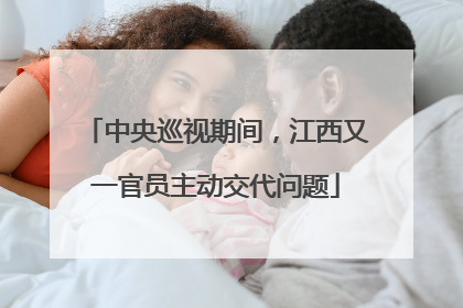 中央巡视期间，江西又一官员主动交代问题