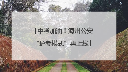 中考加油！海州公安“护考模式”再上线