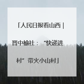 人民日报看山西｜晋中榆社：“快递进村”带火小山村