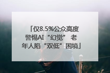 仅8.5%公众高度警惕AI“幻觉” 老年人陷“双低”困境