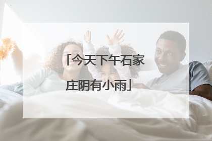 今天下午石家庄阴有小雨
