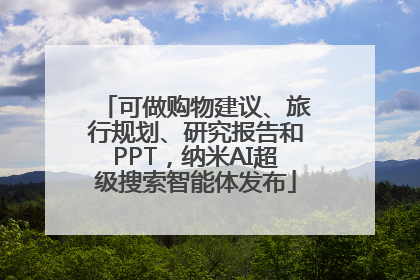 可做购物建议、旅行规划、研究报告和PPT，纳米AI超级搜索智能体发布