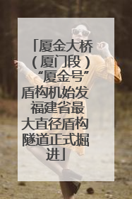 厦金大桥（厦门段）“厦金号”盾构机始发 福建省最大直径盾构隧道正式掘进
