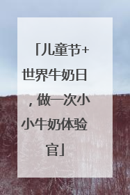 儿童节+世界牛奶日，做一次小小牛奶体验官