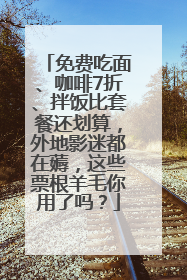 免费吃面、咖啡7折、拌饭比套餐还划算，外地影迷都在薅，这些票根羊毛你用了吗？