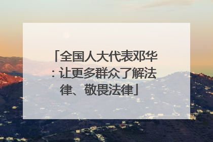全国人大代表邓华：让更多群众了解法律、敬畏法律