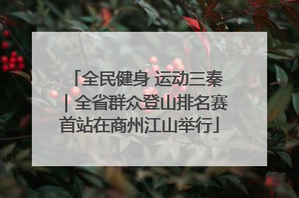 全民健身 运动三秦｜全省群众登山排名赛首站在商州江山举行