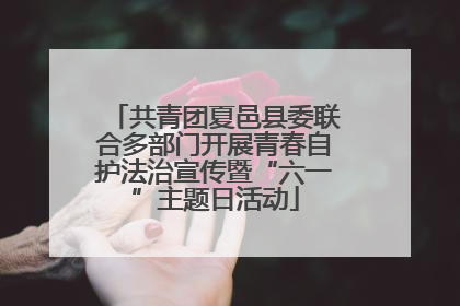 共青团夏邑县委联合多部门开展青春自护法治宣传暨“六一”主题日活动